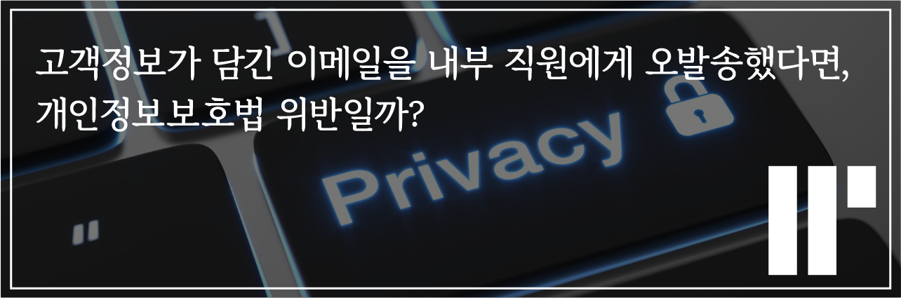 고객정보 이메일을 내부 직원에게 오발송, 개인정보보호법 위반일까?