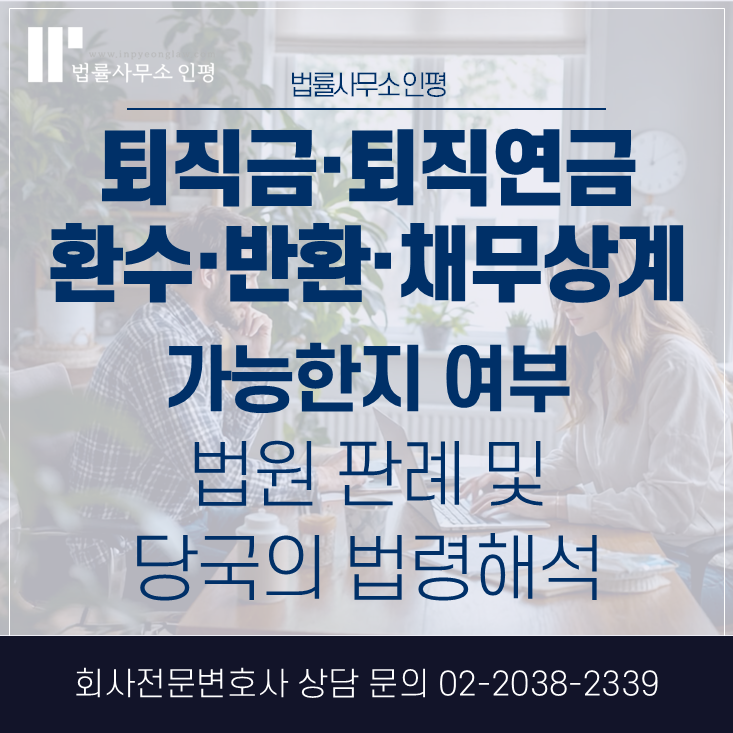 퇴직금, 퇴직연금의 환수, 반환, 채무상계 가능 여부