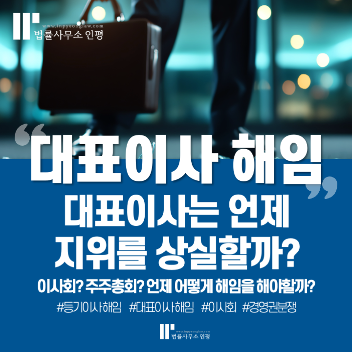 대표이사 해임 등기, 대표자는 언제 지위를 상실할까? - 종로변호사